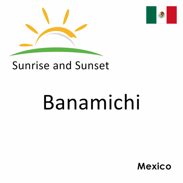 Sunrise and sunset times for Banamichi, Mexico