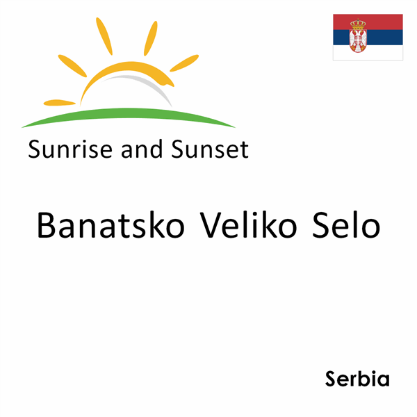 Sunrise and sunset times for Banatsko Veliko Selo, Serbia