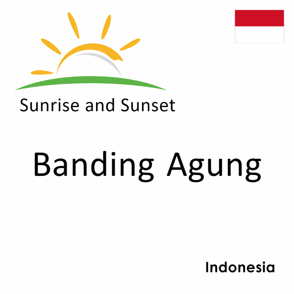 Sunrise and sunset times for Banding Agung, Indonesia