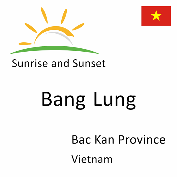 Sunrise and sunset times for Bang Lung, Bac Kan Province, Vietnam