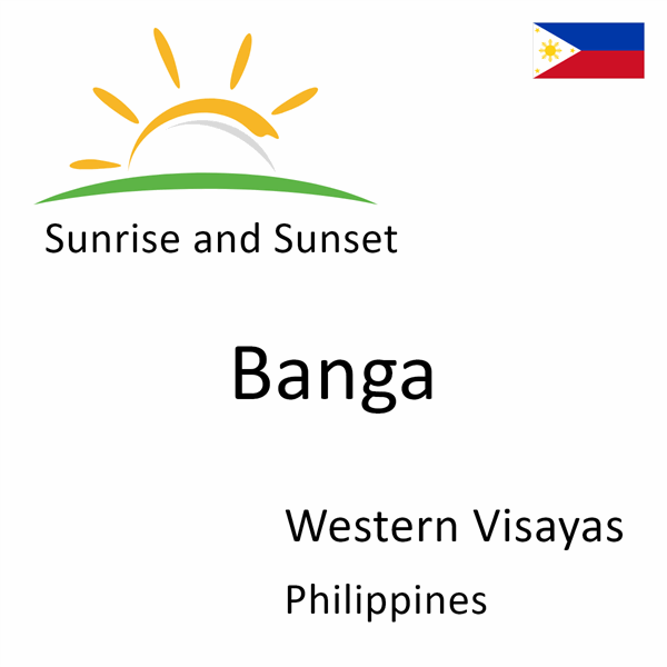 Sunrise and sunset times for Banga, Western Visayas, Philippines