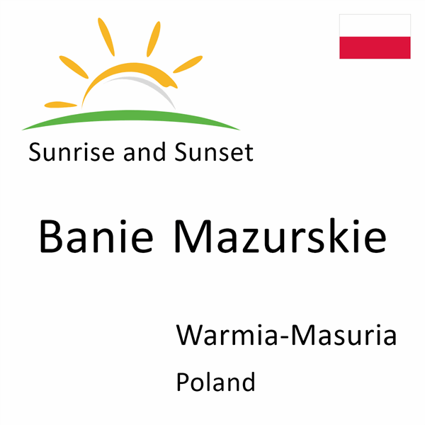 Sunrise and sunset times for Banie Mazurskie, Warmia-Masuria, Poland