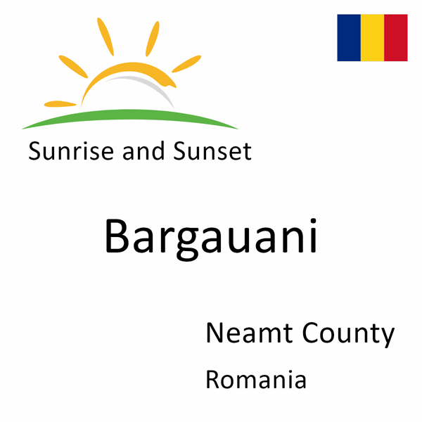 Sunrise and sunset times for Bargauani, Neamt County, Romania