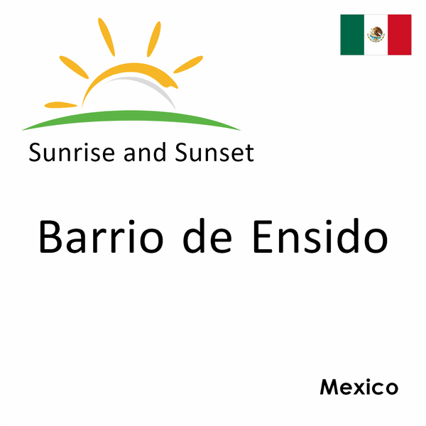 Sunrise and sunset times for Barrio de Ensido, Mexico