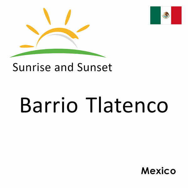 Sunrise and sunset times for Barrio Tlatenco, Mexico