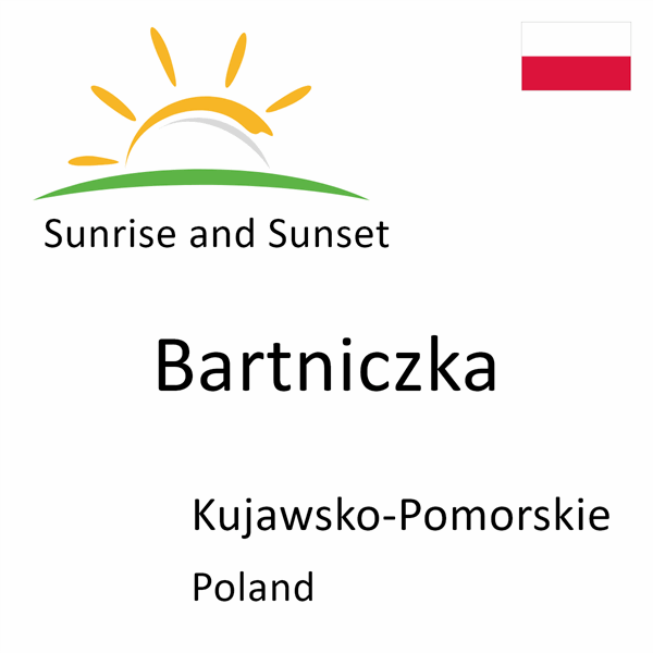 Sunrise and sunset times for Bartniczka, Kujawsko-Pomorskie, Poland