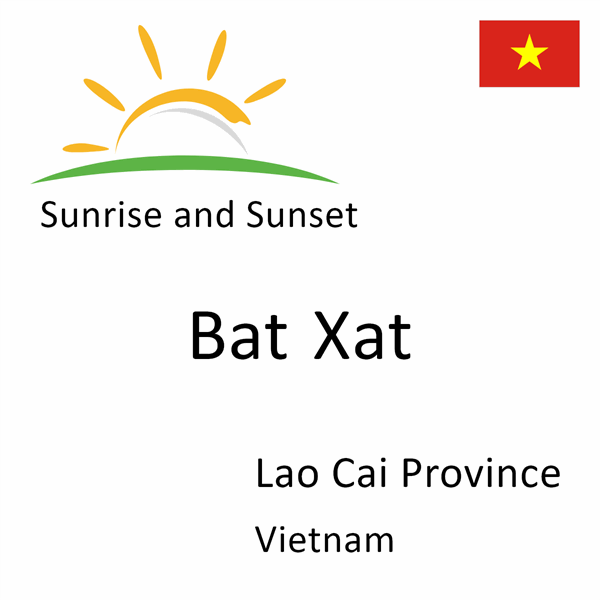 Sunrise and sunset times for Bat Xat, Lao Cai Province, Vietnam