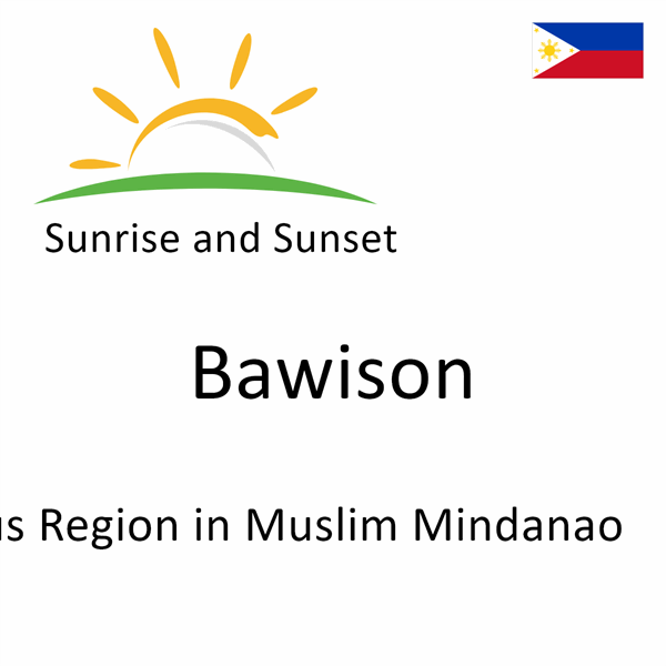 Sunrise and sunset times for Bawison, Autonomous Region in Muslim Mindanao, Philippines