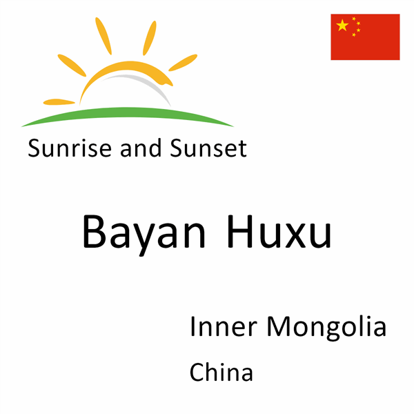 Sunrise and sunset times for Bayan Huxu, Inner Mongolia, China