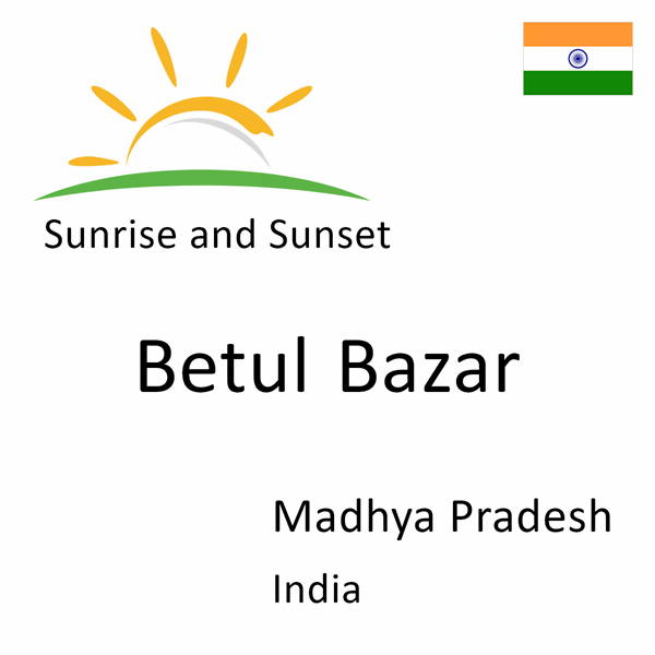 Sunrise and sunset times for Betul Bazar, Madhya Pradesh, India