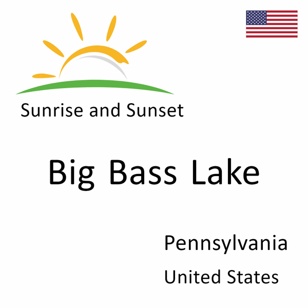 Sunrise and sunset times for Big Bass Lake, Pennsylvania, United States