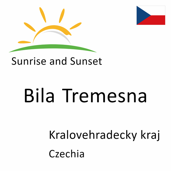 Sunrise and sunset times for Bila Tremesna, Kralovehradecky kraj, Czechia