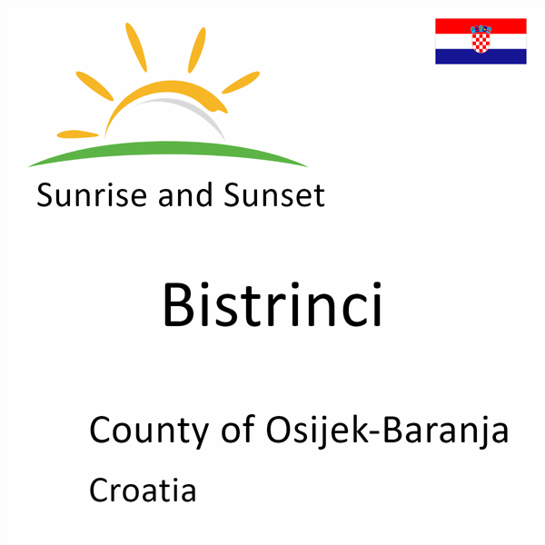 Sunrise and sunset times for Bistrinci, County of Osijek-Baranja, Croatia