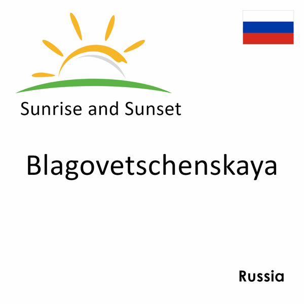 Sunrise and sunset times for Blagovetschenskaya, Russia