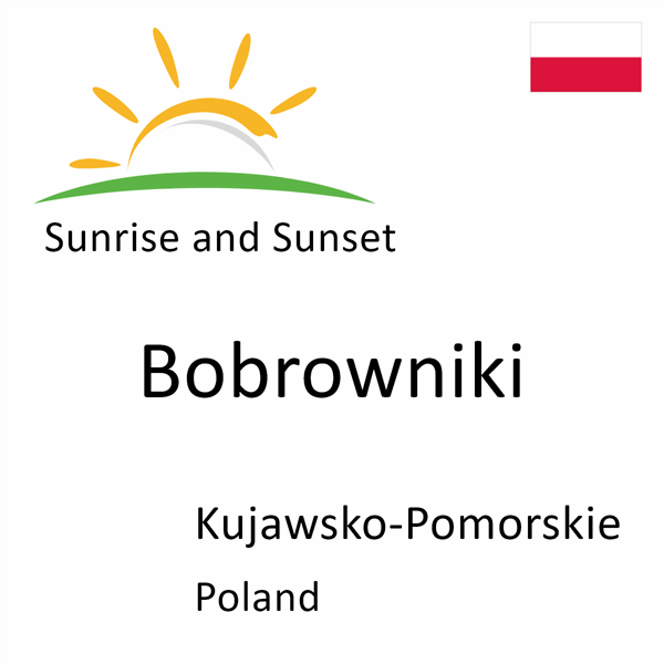 Sunrise and sunset times for Bobrowniki, Kujawsko-Pomorskie, Poland