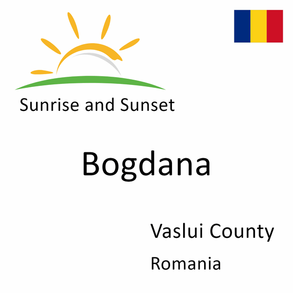 Sunrise and sunset times for Bogdana, Vaslui County, Romania