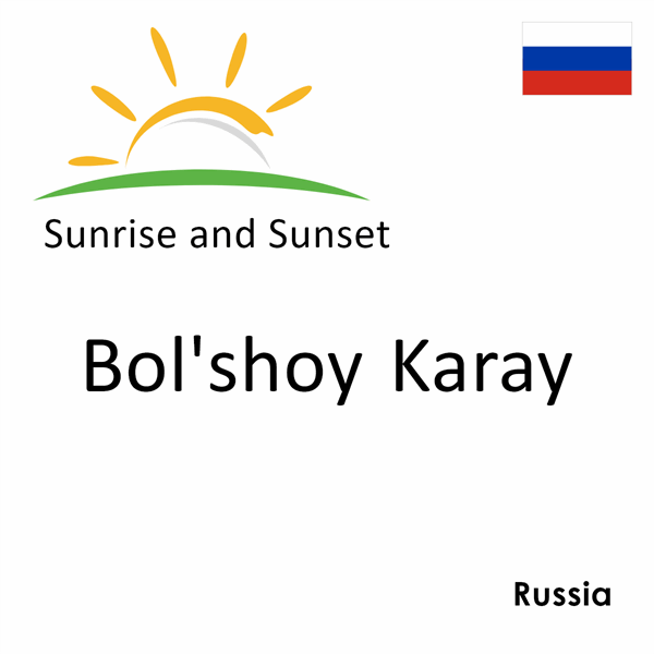 Sunrise and sunset times for Bol'shoy Karay, Russia