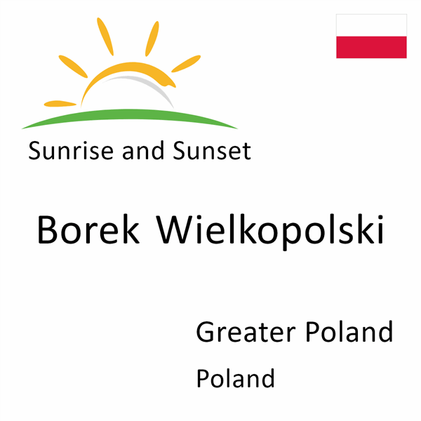 Sunrise and sunset times for Borek Wielkopolski, Greater Poland, Poland