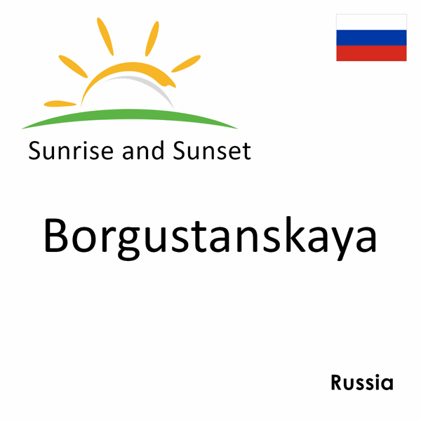 Sunrise and sunset times for Borgustanskaya, Russia