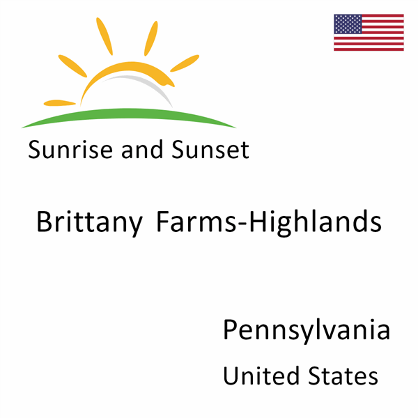 Sunrise and sunset times for Brittany Farms-Highlands, Pennsylvania, United States