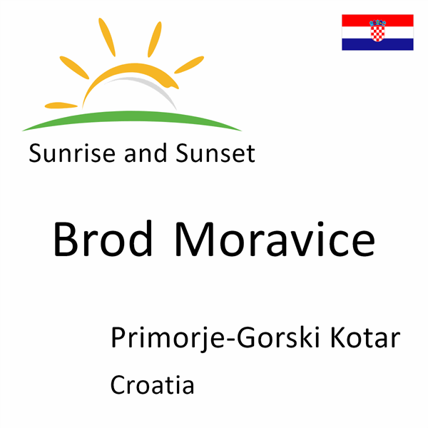 Sunrise and sunset times for Brod Moravice, Primorje-Gorski Kotar, Croatia