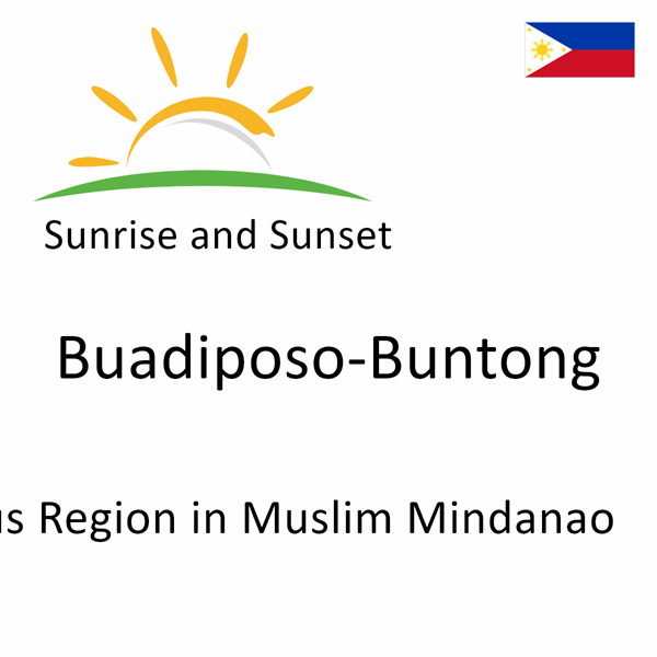 Sunrise and sunset times for Buadiposo-Buntong, Autonomous Region in Muslim Mindanao, Philippines