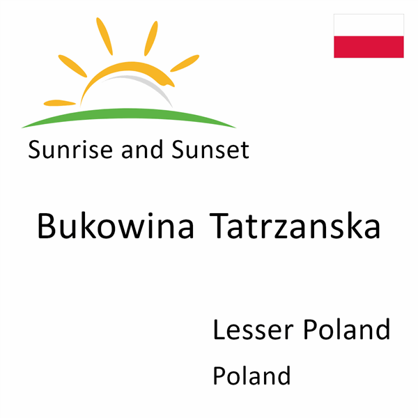 Sunrise and sunset times for Bukowina Tatrzanska, Lesser Poland, Poland