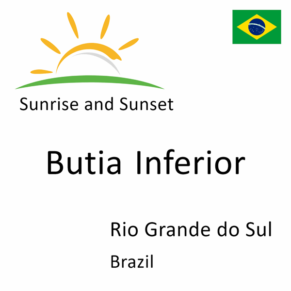 Sunrise and sunset times for Butia Inferior, Rio Grande do Sul, Brazil