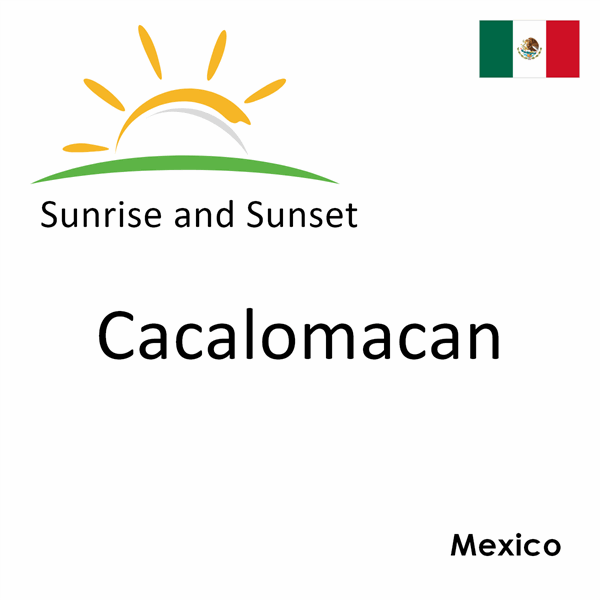 Sunrise and sunset times for Cacalomacan, Mexico