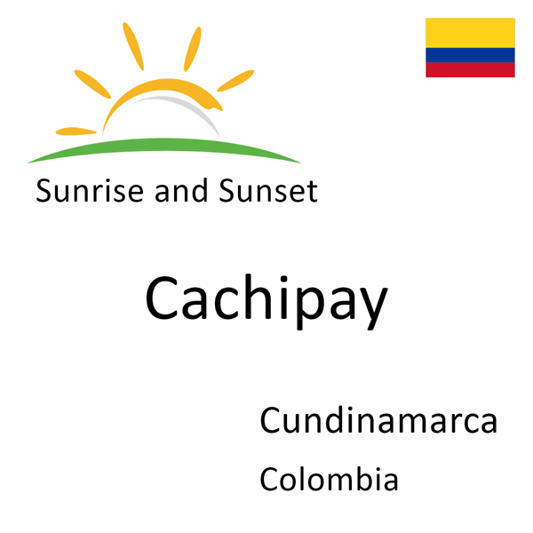 Sunrise and sunset times for Cachipay, Cundinamarca, Colombia