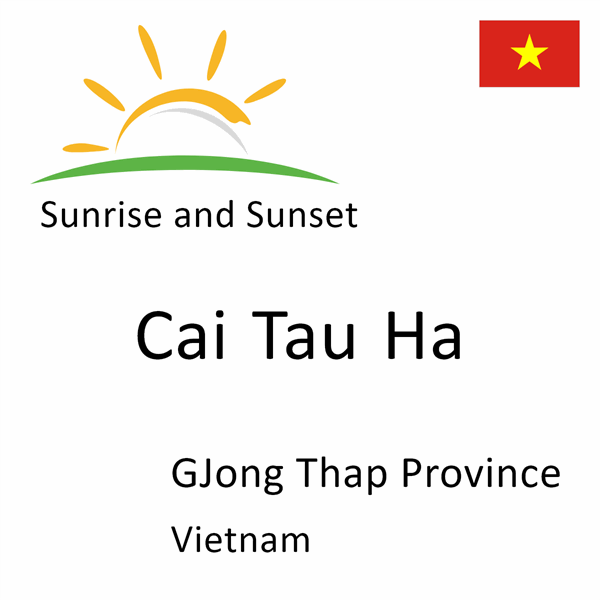 Sunrise and sunset times for Cai Tau Ha, GJong Thap Province, Vietnam