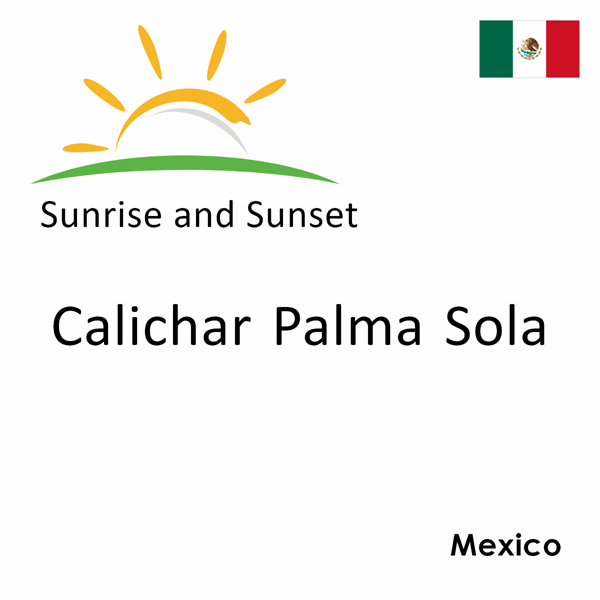 Sunrise and sunset times for Calichar Palma Sola, Mexico