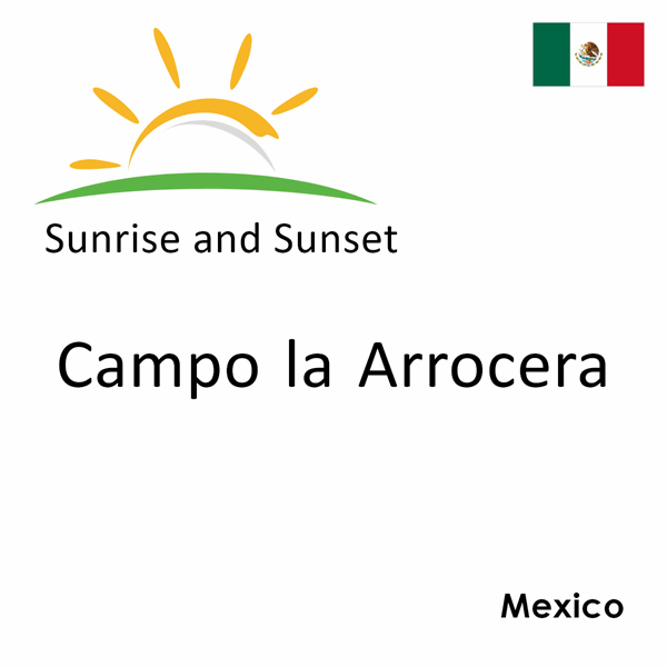 Sunrise and sunset times for Campo la Arrocera, Mexico