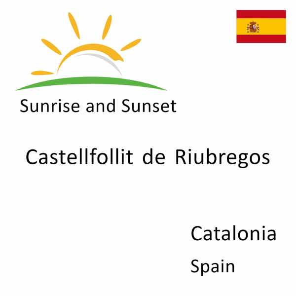 Sunrise and sunset times for Castellfollit de Riubregos, Catalonia, Spain