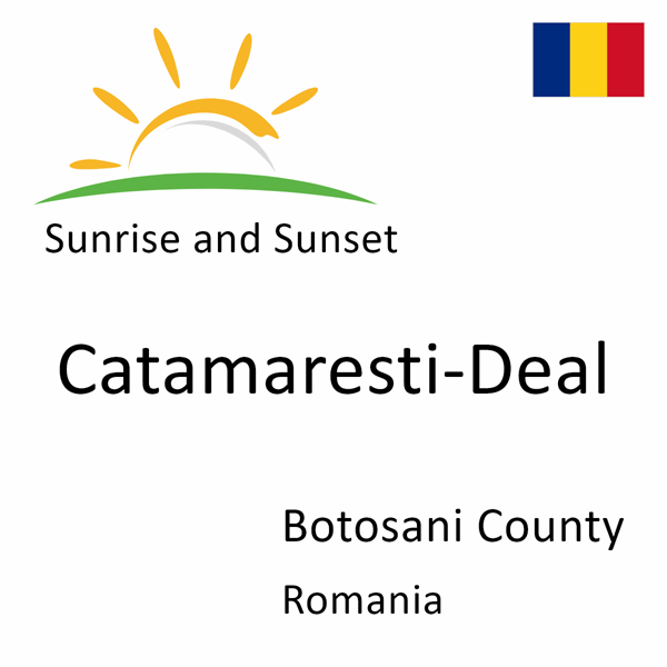 Sunrise and sunset times for Catamaresti-Deal, Botosani County, Romania