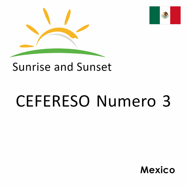 Sunrise and sunset times for CEFERESO Numero 3, Mexico