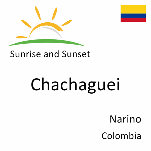 Sunrise and sunset times for Chachaguei, Narino, Colombia