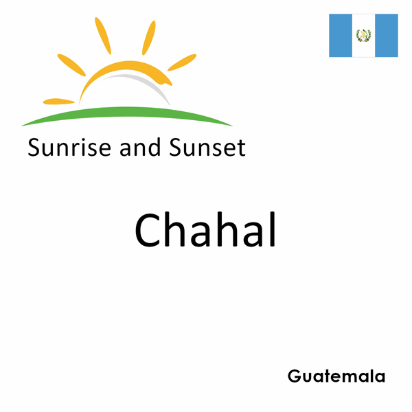 Sunrise and sunset times for Chahal, Guatemala