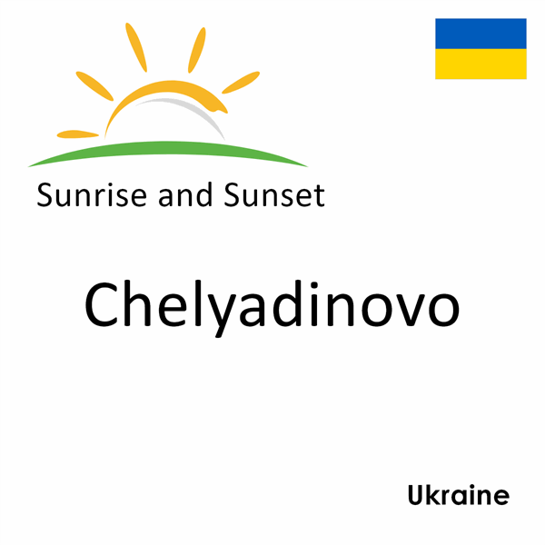 Sunrise and sunset times for Chelyadinovo, Ukraine