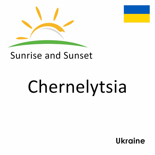 Sunrise and sunset times for Chernelytsia, Ukraine