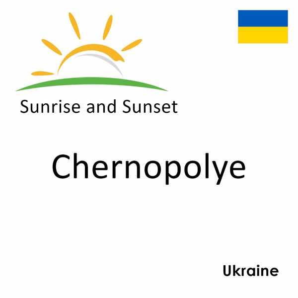 Sunrise and sunset times for Chernopolye, Ukraine