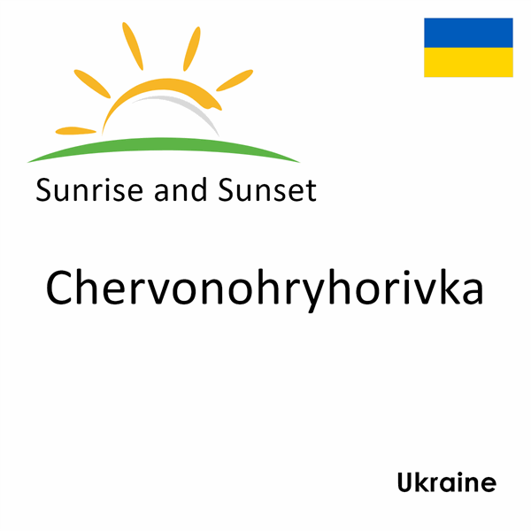 Sunrise and sunset times for Chervonohryhorivka, Ukraine