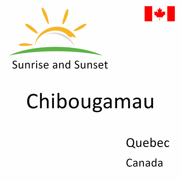 Sunrise and sunset times for Chibougamau, Quebec, Canada