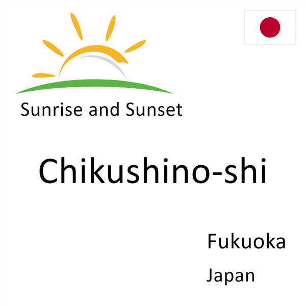 Sunrise and sunset times for Chikushino-shi, Fukuoka, Japan