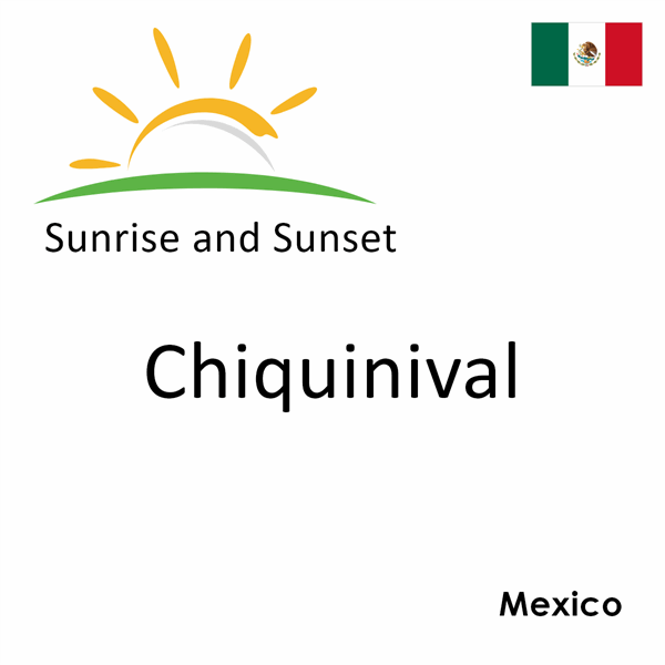 Sunrise and sunset times for Chiquinival, Mexico