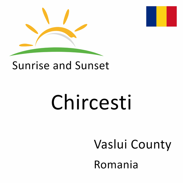 Sunrise and sunset times for Chircesti, Vaslui County, Romania