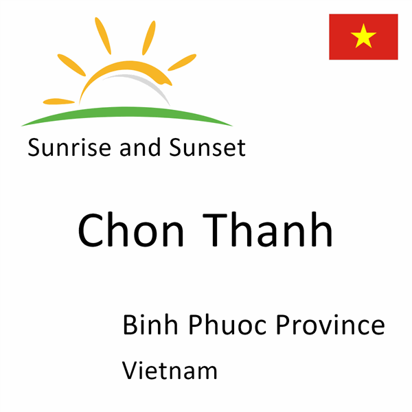 Sunrise and sunset times for Chon Thanh, Binh Phuoc Province, Vietnam