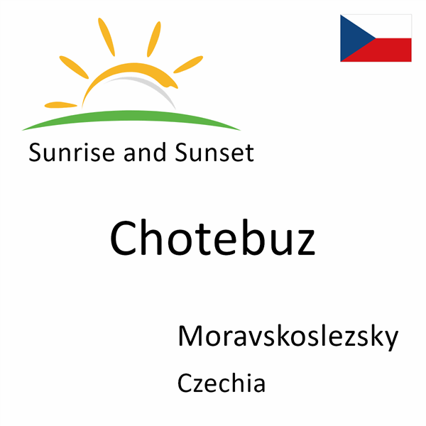 Sunrise and sunset times for Chotebuz, Moravskoslezsky, Czechia