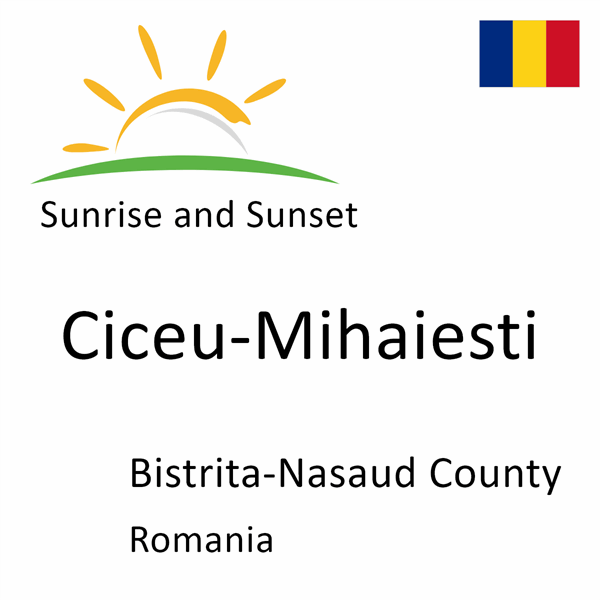 Sunrise and sunset times for Ciceu-Mihaiesti, Bistrita-Nasaud County, Romania