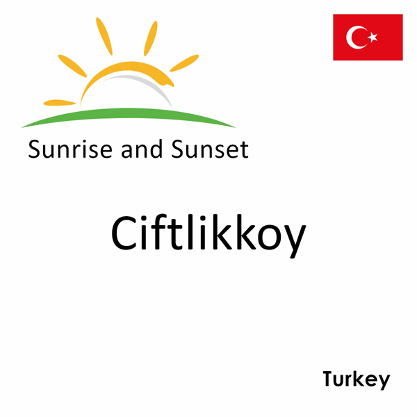 Sunrise and sunset times for Ciftlikkoy, Turkey